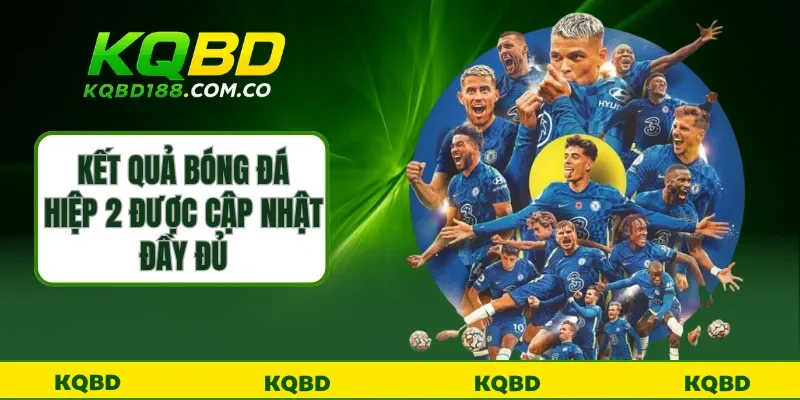 Kết quả bóng đá hiệp 2 được cập nhật đầy đủ